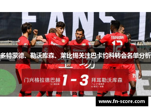 多特蒙德、勒沃库森、莱比锡关注巴卡约科转会名单分析