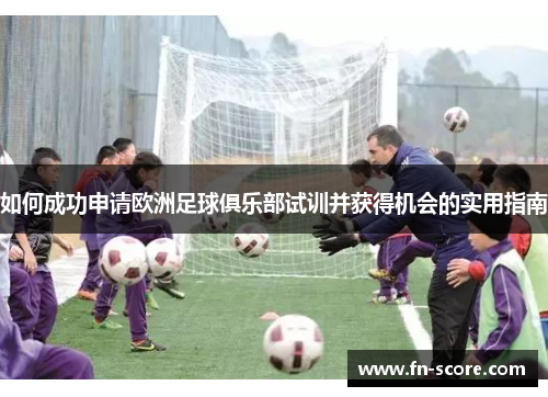 如何成功申请欧洲足球俱乐部试训并获得机会的实用指南