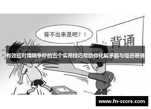 有效应对婚姻争吵的五个实用技巧帮助你化解矛盾与增进感情
