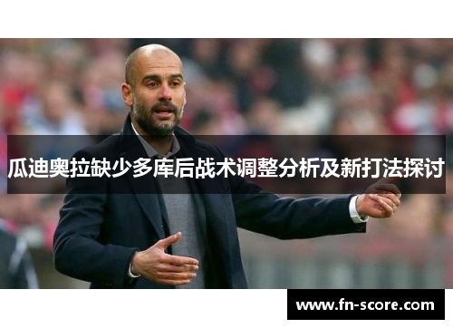 瓜迪奥拉缺少多库后战术调整分析及新打法探讨