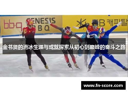 金书贤的滑冰生涯与成就探索从初心到巅峰的奋斗之路
