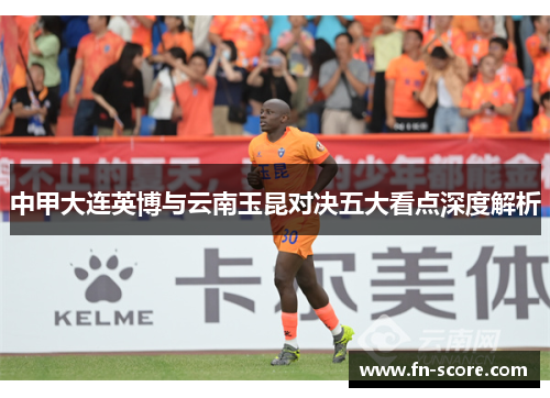 中甲大连英博与云南玉昆对决五大看点深度解析