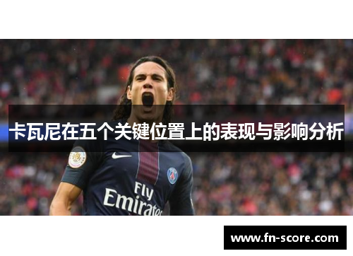 卡瓦尼在五个关键位置上的表现与影响分析