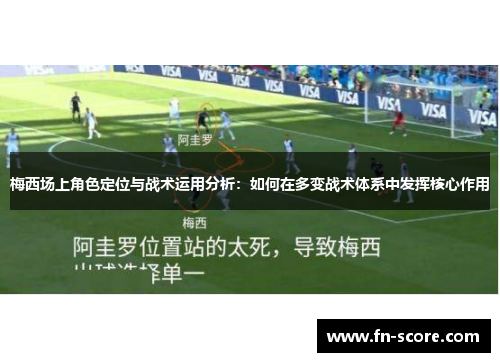 梅西场上角色定位与战术运用分析：如何在多变战术体系中发挥核心作用