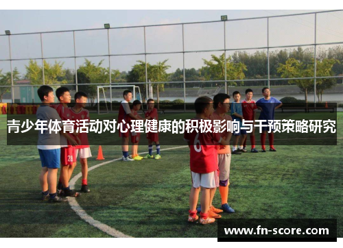青少年体育活动对心理健康的积极影响与干预策略研究